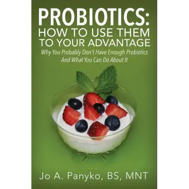 Probiotics: How To Use Them To Your Advantage: Why You Probably Don't Have Enough Probiotics And What You Can Do About It