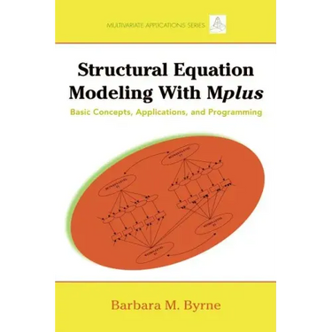 Structural Equation Modeling with Mplus: Basic Concepts, Applications, and Programming