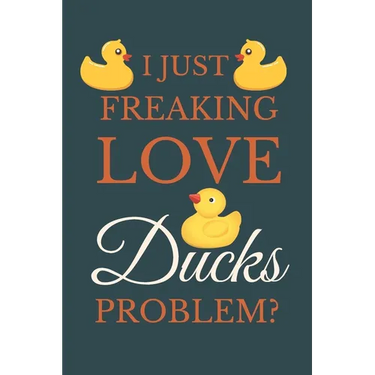 I Just Freakin Love Ducks Problem?: Novelty Quack Gift For Duck Lovers
