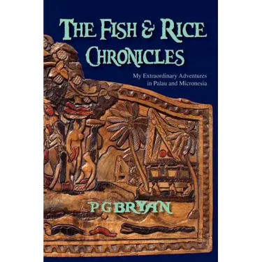 The Fish and Rice Chronicles: My Extraordinary Adventures in Palau and Micronesia