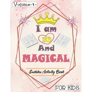 I am 10 And Magical - Sudoku Activity Book For Kids - Volume 1 -: Pretty Simple Sudoku Gift For 10 Years Old Princess Girls who love Brain Challenges