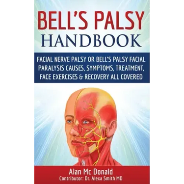 Bell's Palsy Handbook: Facial Nerve Palsy or Bell's Palsy facial paralysis causes, symptoms, treatment, face exercises & recovery all covered