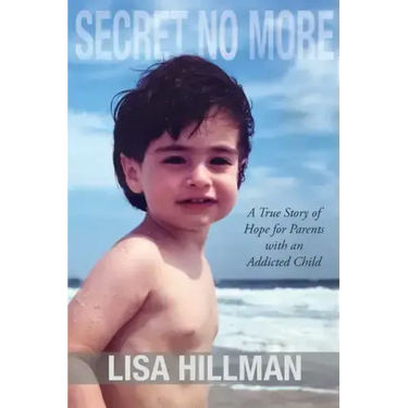 Secret No More: A True Story of Hope for Parents with an Addicted Child