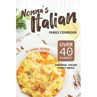 Nonna's Italian Family Cookbook: Over 40 Classic National Italian Family Meals