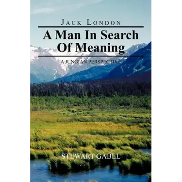 Jack London: A Man in Search of Meaning: A Jungian Perspective