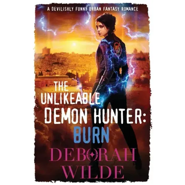 The Unlikeable Demon Hunter: Burn: A Devilishly Funny Urban Fantasy Romance