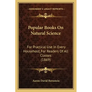 Popular Books on Natural Science: For Practical Use in Every Household, for Readers of All Classes (1869)