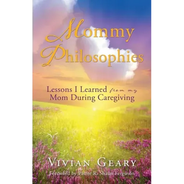 Mommy Philosophies: Lessons I Learned from my Mom During Caregiving