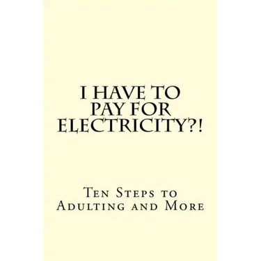 I Have To PAY For Electricity?! Ten Steps to Adulting and More
