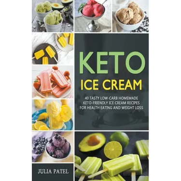 Keto Ice Cream: 40 Tasty Low-Carb Homemade Keto-Friendly Ice Cream Recipes for Health Eating and Weight Loss