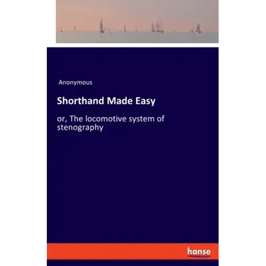 Shorthand Made Easy: or, The locomotive system of stenography