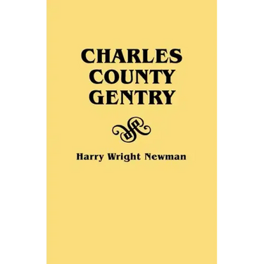 Charles County Gentry: A Genealgoical History of Six Emigrants--Thomas Dent, John Dent, Richard Edelen, John Hanson, George Newman, Humphrey