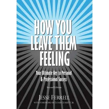 How You Leave Them Feeling: Your Ultimate Key to Personal & Professional Success