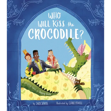 Who Will Kiss the Crocodile?: A Snappy Twist on Sleeping Beauty