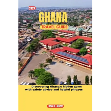 2023 Ghana Travel Guide: Discovering Ghana's hidden gems with safety advice and helpful phrases