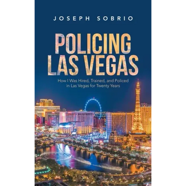 Policing Las Vegas: How I Was Hired, Trained, and Policed in Las Vegas for Twenty Years