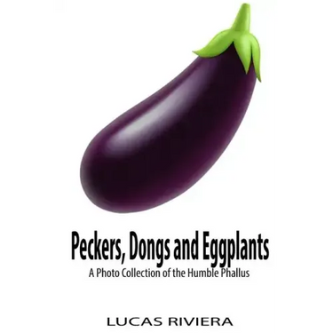 Peckers, Dongs and Eggplants: A Photo Collection of the Humble Phallus