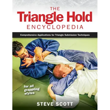 The Triangle Hold Encyclopedia: Comprehensive Applications for Triangle Submission Techniques for All Grappling Styles