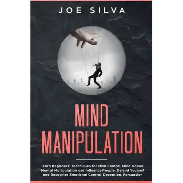 Mind Manipulation: Learn Beginners' Techniques for Mind Control, Mind Games, Mental Manipulation and Influence People, Defend Yourself an