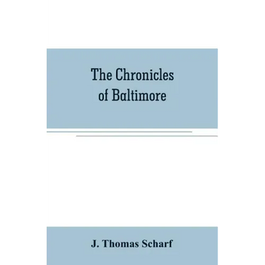 The chronicles of Baltimore: being a complete history of "Baltimore town" and Baltimore city from the earliest period to the present time