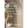 Large Language Models: A Step-by-Step Do It Yourself Guide