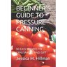 Beginner's Guide to Pressure Canning: 90 Easy Recipes to Cansavor and Gift