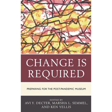 Change Is Required: Preparing for the Post-Pandemic Museum