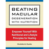Beating Macular Degeneration With Nutrition: Empower Yourself With Nutritional and Lifestyle Principles for Healing