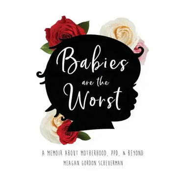 Babies Are The Worst: A Memoir about Motherhood, PPD, & Beyond