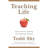 Teaching Life: Life Lessons for Aspiring (and Inspiring) Teachers