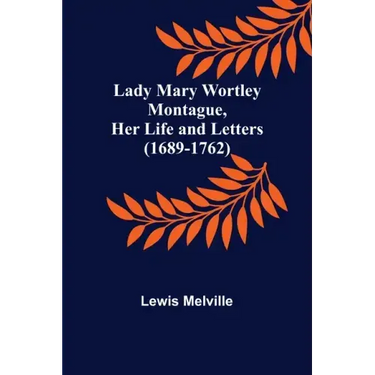 Lady Mary Wortley Montague, Her Life and Letters (1689-1762)