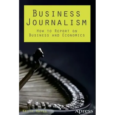 Business Journalism: How to Report on Business and Economics