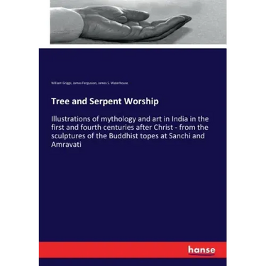 Tree and Serpent Worship: Illustrations of mythology and art in India in the first and fourth centuries after Christ - from the sculptures of the Budd