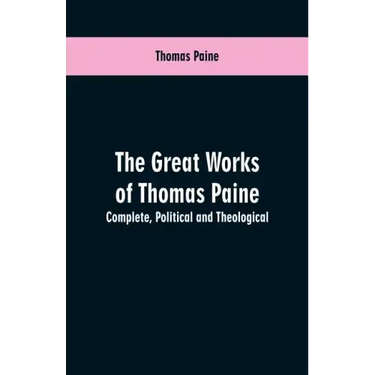 The great works of Thomas Paine. Complete. Political and theological