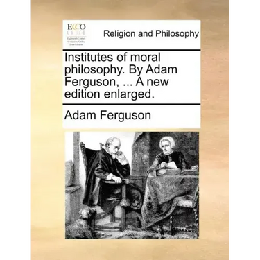 Institutes of Moral Philosophy. by Adam Ferguson, ... a New Edition Enlarged.