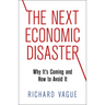 The Next Economic Disaster: Why It's Coming and How to Avoid It