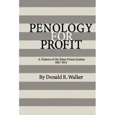 Penology for Profit: A History of the Texas Prison System, 1867-1912