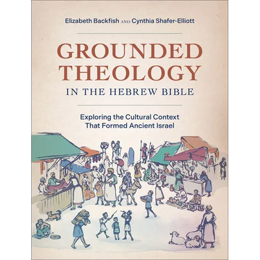 Grounded Theology in the Hebrew Bible: Exploring the Cultural Context That Formed Ancient Israel