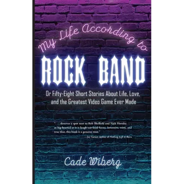 My Life According to Rock Band: Or Fifty-Eight Short Stories About Life, Love, and the Greatest Video Game Ever Made