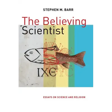 The Believing Scientist: Essays on Science and Religion