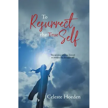 To Resurrect the True Self: The Spiritual Journey Inward to Awaken the Dormant Inner Self