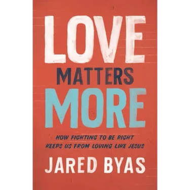 Love Matters More: How Fighting to Be Right Keeps Us from Loving Like Jesus