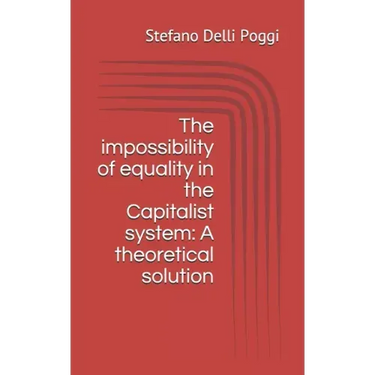 The impossibility of equality in the Capitalist system: A theoretical solution