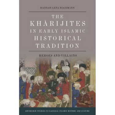 The Kharijites in Early Islamic Historical Tradition: Heroes and Villains