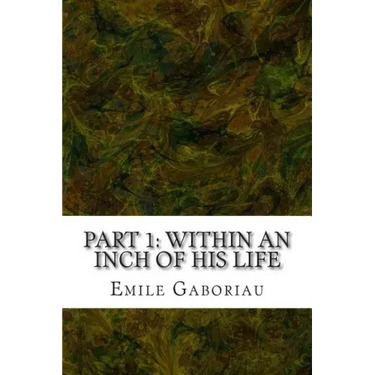 Part 1: Within An Inch Of His Life: (Emile Gaboriau Classics Collection)