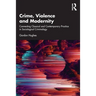 Crime, Violence and Modernity: Connecting Classical and Contemporary Practice in Sociological Criminology