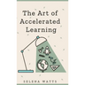 The Art of Accelerated Learning: Proven Scientific Strategies for Speed Reading, Faster Learning and Unlocking Your Full Potential