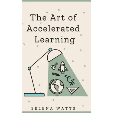 The Art of Accelerated Learning: Proven Scientific Strategies for Speed Reading, Faster Learning and Unlocking Your Full Potential