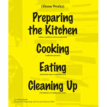 Home Works: A Cooking Book: Recipes for Organising with Art and Domestic Work