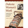 Dakota Women's Work: Creativity, Culture, and Exile